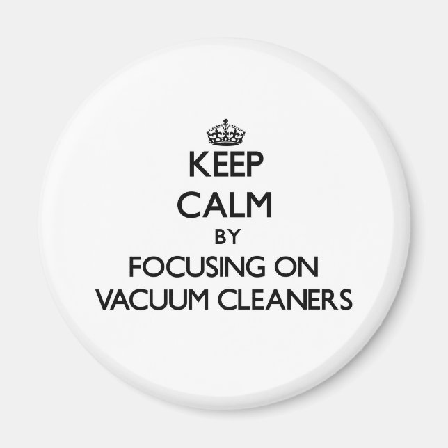 Keep Calm by focusing on Vacuum Cleaners Magnet (Front)