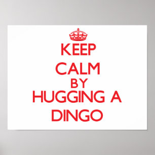 Keep calm by hugging a Dingo Poster