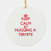 Keep calm by hugging a Termite