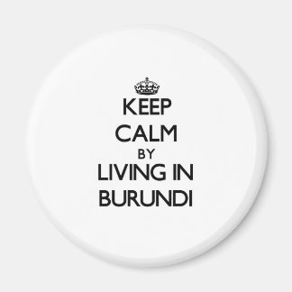 Keep Calm by Living in Burundi Magnet