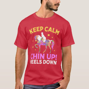 Keep Calm Chin Up Heels Down Dressage Show friend T-Shirt