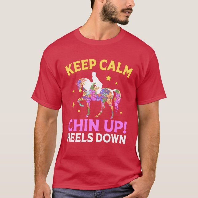 Keep Calm Chin Up Heels Down Dressage Show friend T-Shirt (Front)