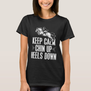 Keep Calm Chin Up Heels Down Equestrian Horse Jump T-Shirt