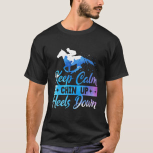 Keep Calm Chin Up Heels Down Equestrian Horse Jump T-Shirt