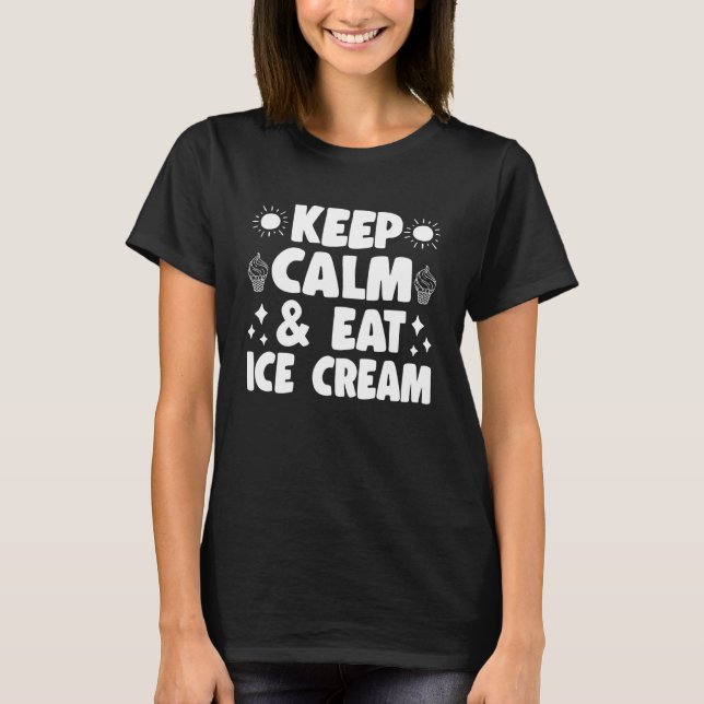 Keep Calm & Eat Ice Cream For Men Women Kids Ice C T-Shirt (Front)