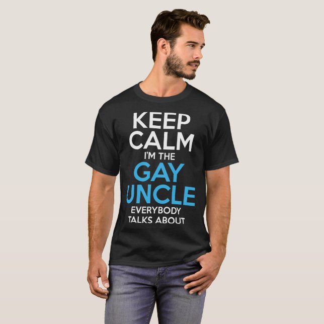 Keep Calm Gay Uncle Everybody talks about Tshirt (Front Full)