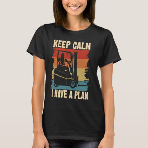 Keep Calm I Have A Plan Forklift Operator Humour T-Shirt