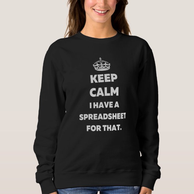 Keep Calm I Have a Spreadsheet for That  Accountan Sweatshirt (Front)