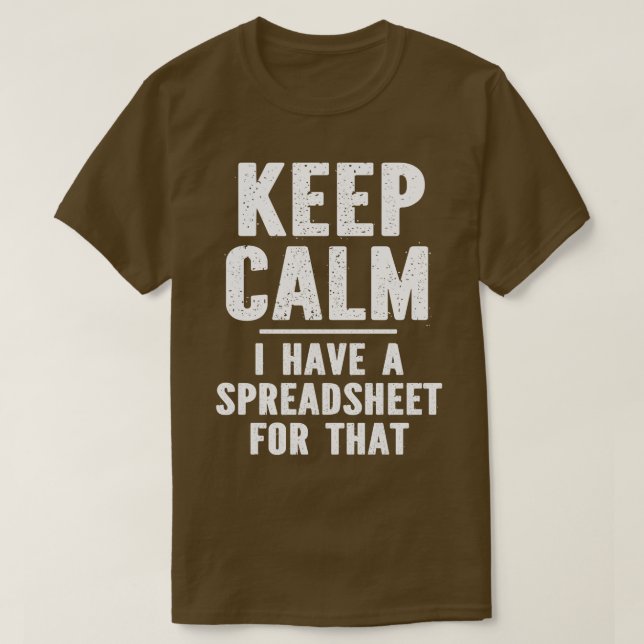 Keep Calm I Have A Spreadsheet For That Funny  T-Shirt (Design Front)