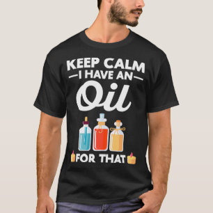 Keep Calm I Have Oil Oils Cbd Oil T-Shirt