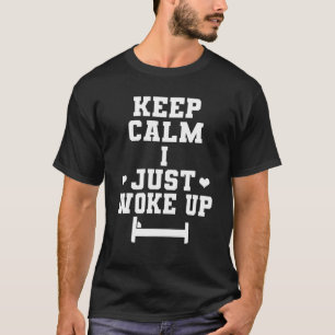 Keep Calm - I Just Woke Up Funny Saying Sarcastic T-Shirt