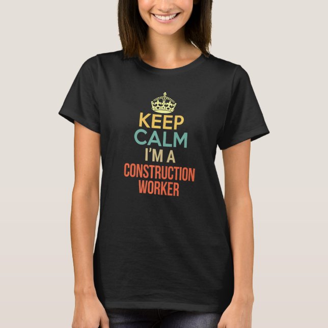 Keep Calm I'm A Construction Worker T-Shirt (Front)