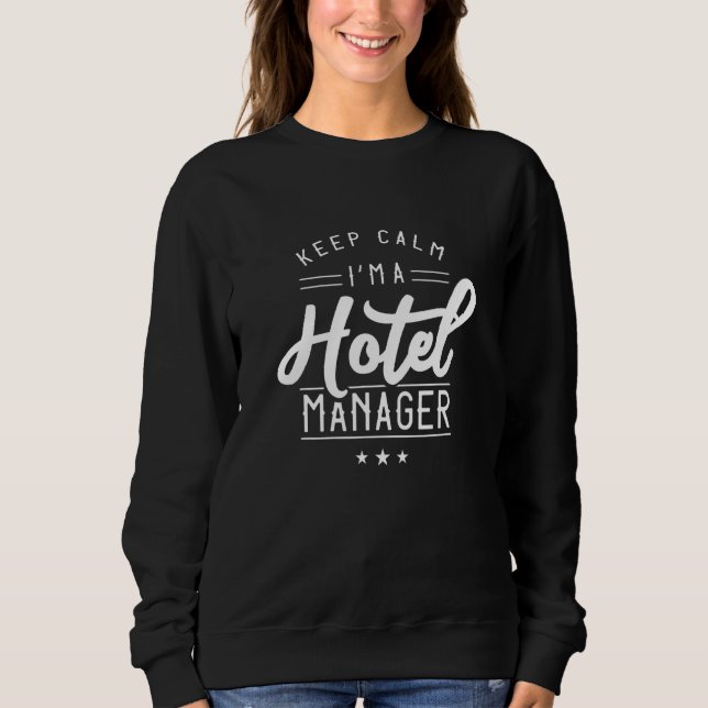 Keep Calm Im A Hotel Manager Management Director H Sweatshirt (Front)