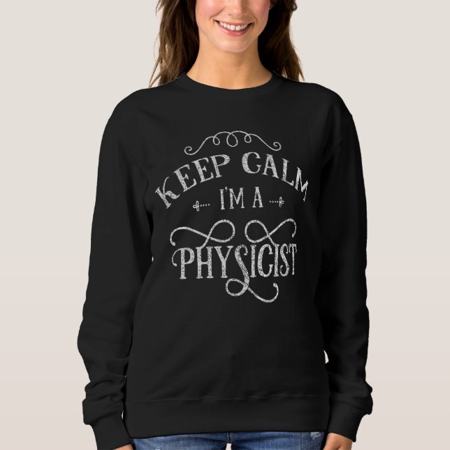 Keep Calm I'm A Physicist Scientist Science Physic Sweatshirt (Front)