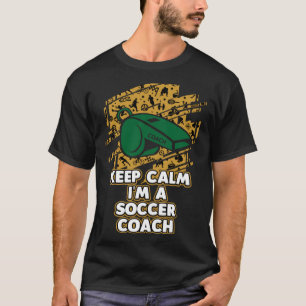 Keep Calm Im a Soccer Coach  Soccer Player Humour T-Shirt