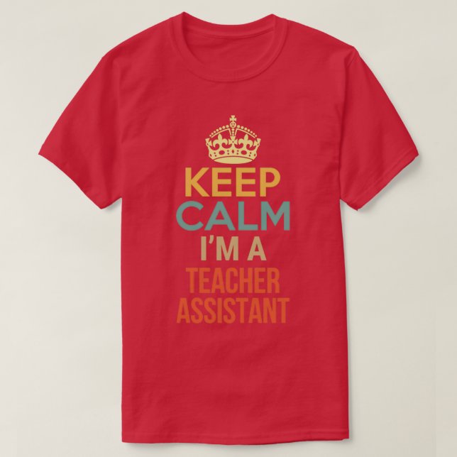 Keep Calm Im A Teacher Assistant T-Shirt (Design Front)