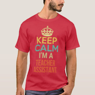 Keep Calm Im A Teacher Assistant T-Shirt