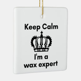 Keep calm I'm a wax expert Ceramic Ornament