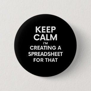 Keep calm, I'm creating a spreadsheet for that 6 Cm Round Badge