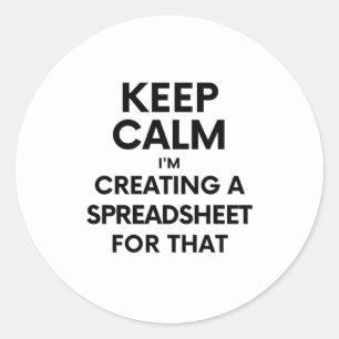 Keep calm, I'm creating a spreadsheet for that Cla Classic Round Sticker