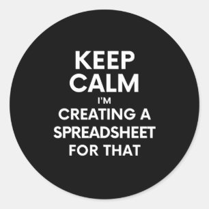 Keep calm, I'm creating a spreadsheet for that Classic Round Sticker