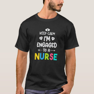 Keep Calm I'm Engaged To A Nurse Fiance Engagemen T-Shirt
