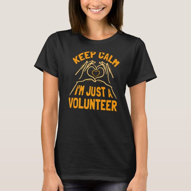 Keep Calm I'm Just A Volunteer Volunteering Job Vo T-Shirt (Front)