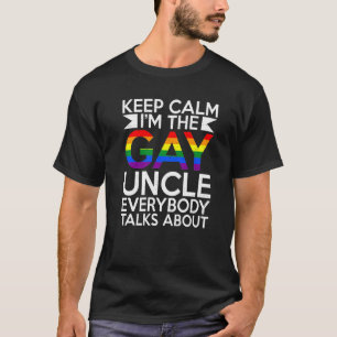 Keep Calm Im The Gay Uncle Everybody Talks About U T-Shirt