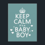 Keep Calm It's A Baby Boy Postcard<br><div class="desc">This reads Keep Calm it's a Baby Boy, in the style of the classic keep calm poster. There are clouds of hearts around the words. It's a beautiful modern design, great for nurseries and gifts for new parents, or pregnancy announcements. You can change the background colour really easily, just press...</div>
