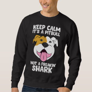 Keep Calm Its A Pitbull Not A Freakin Shark 169 Sweatshirt
