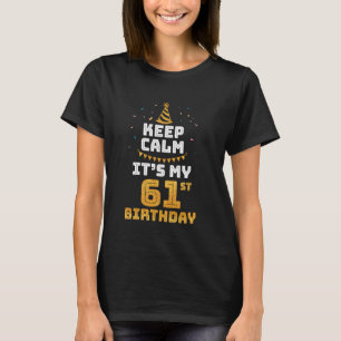 Keep Calm It's My 61st Birthday Happy 61 Years Old T-Shirt