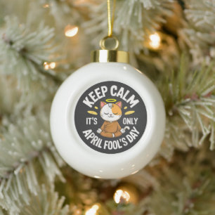 Keep Calm it's only April Fool's Day Ceramic Ball Christmas Ornament