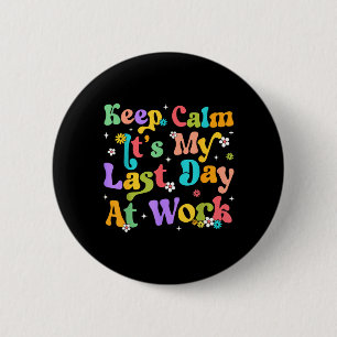 Keep Calm Last Day At Work Funny Men Women Teacher 6 Cm Round Badge