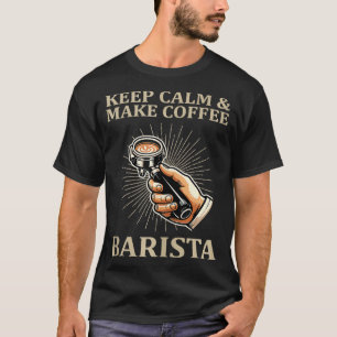 Keep Calm Make Coffee Barista Coffee Maker T-Shirt
