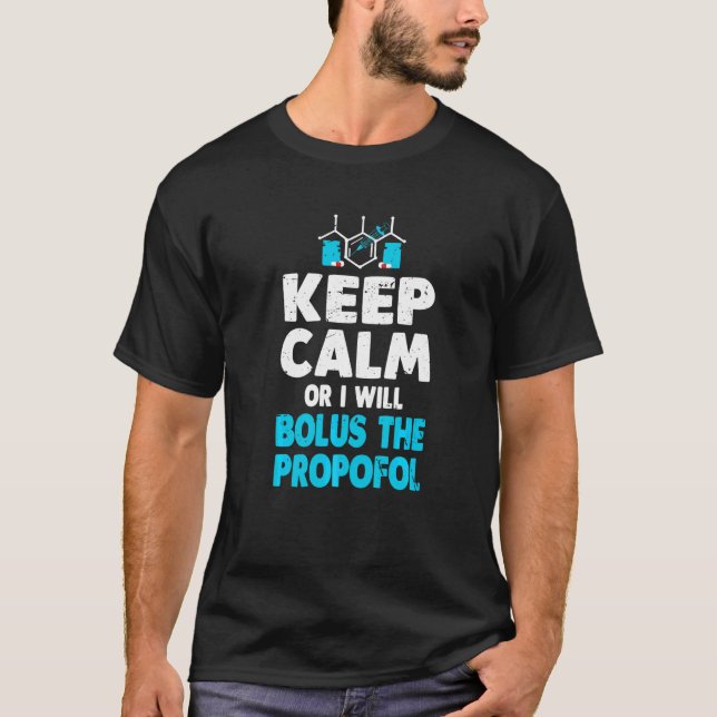 Keep Calm Or I Bolus The Propofol  Anaesthetist T-Shirt (Front)