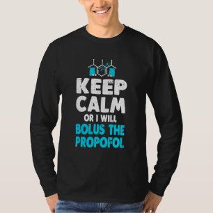 Keep Calm Or I Bolus The Propofol Anaesthetist T-Shirt