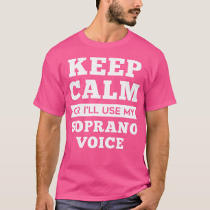 Keep Calm Or I'Ll Use My Soprano Voice Singer Gift T-Shirt