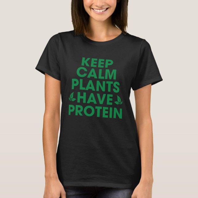 Keep Calm Plants Have Protein  Plants  Quote T-Shirt (Front)