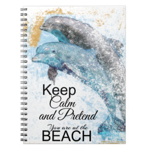 Keep Calm & Pretend You're At The Beach Dolphins Notebook
