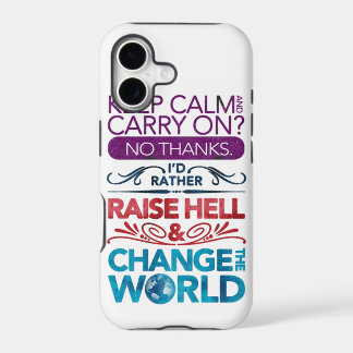Keep Calm....raise hell & change the world!