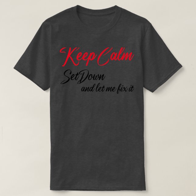 Keep Calm Setdown and let me fix it T-Shirt (Design Front)