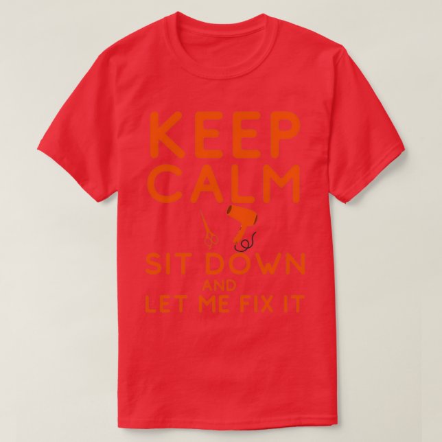 Keep Calm Sit Down And Let Me Fix It 1 1 T-Shirt (Design Front)