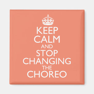 Keep Calm & Stop Changing Choreography Magnet