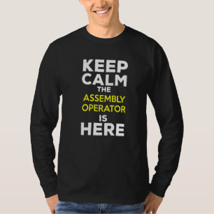 Keep Calm The Assembly Operator Is Here T-Shirt