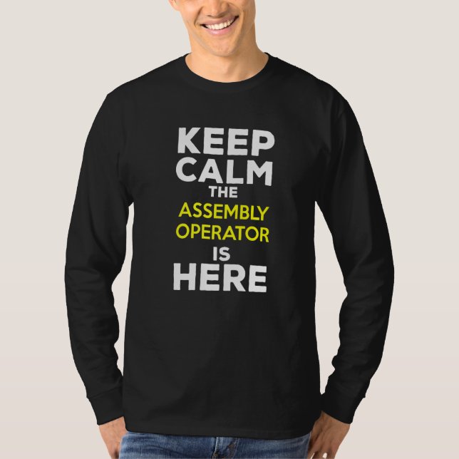 Keep Calm The Assembly Operator Is Here T-Shirt (Front)