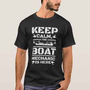 Keep Calm The Boat Mechanic Is Here T-Shirt