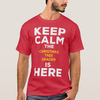 Keep Calm The Christmas Tree Grader Is Here  T-Shirt