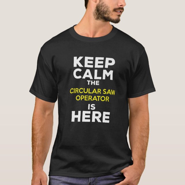 Keep Calm The Circular Saw Operator Is Here T-Shirt (Front)