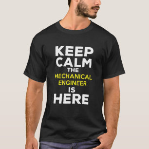 Keep Calm The Mechanical Engineer Is Here T-Shirt