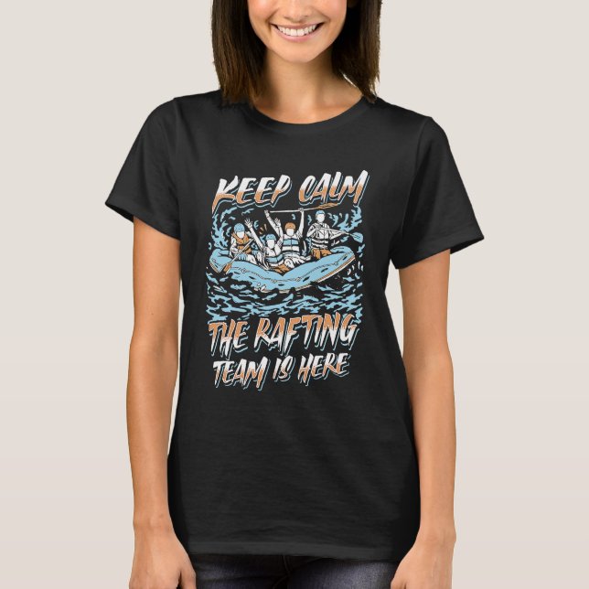 Keep Calm The Rafting Team Is Here River Rafter T-Shirt (Front)